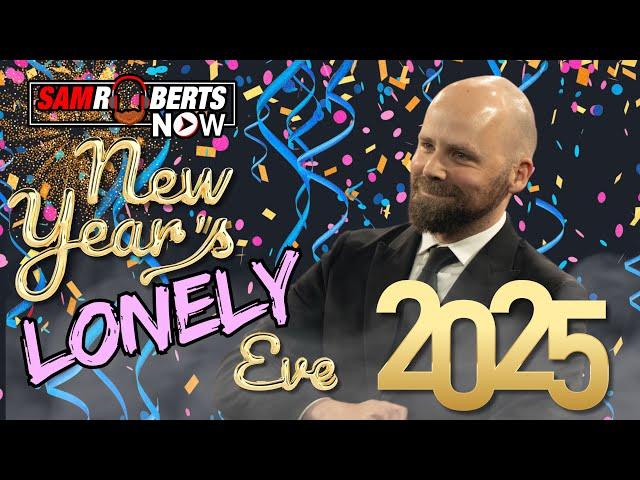 New Years LONELY Eve Counting Down to 2025 | Sam Roberts Now