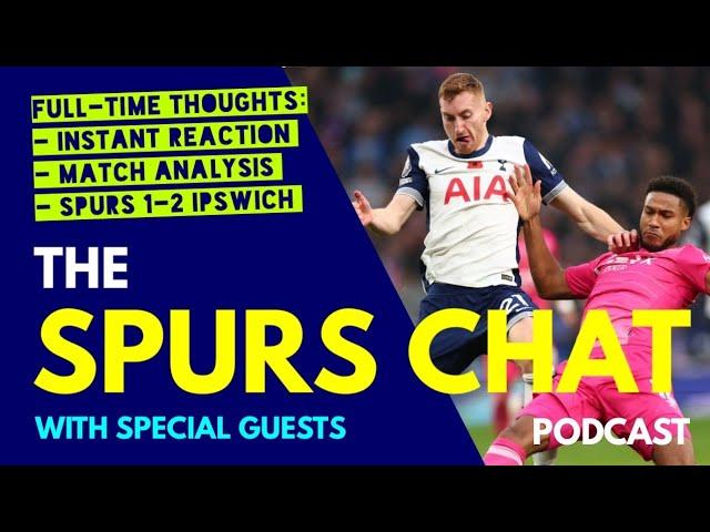 THE SPURS CHAT PODCAST Full-Time Thoughts: Tottenham 1-2 Ipswich: Instant Reaction & Match Analysis