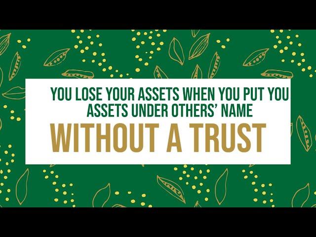 You Lose Your Assets When You Put Your Assets Under Others' Name WITHOUT A TRUST