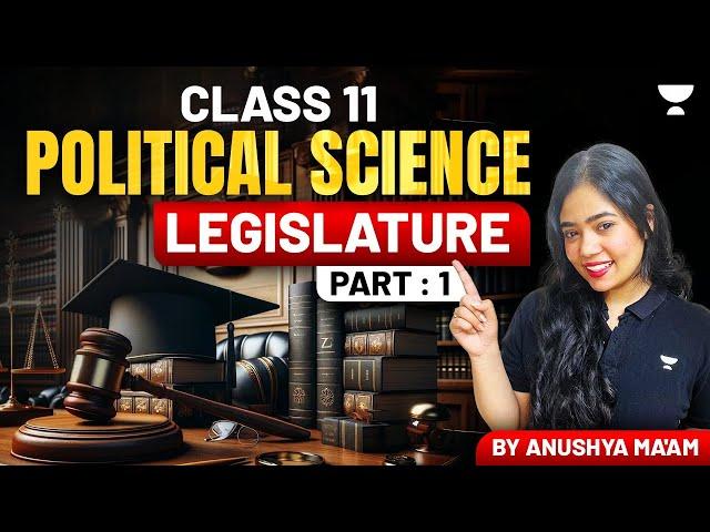 Legislature | Full Chapter | Class 11 Political Science | Part 1 | Anushya Ma'am