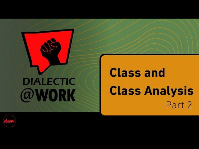 Dialectic At Work: Class & Class Analysis Part 2