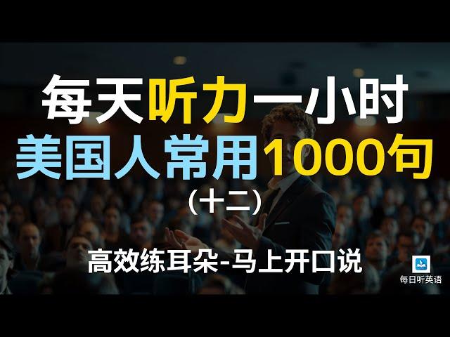 【日常口语1000句—第十二集】每天听力一小时，越听越清，坚持三个月听懂美国人