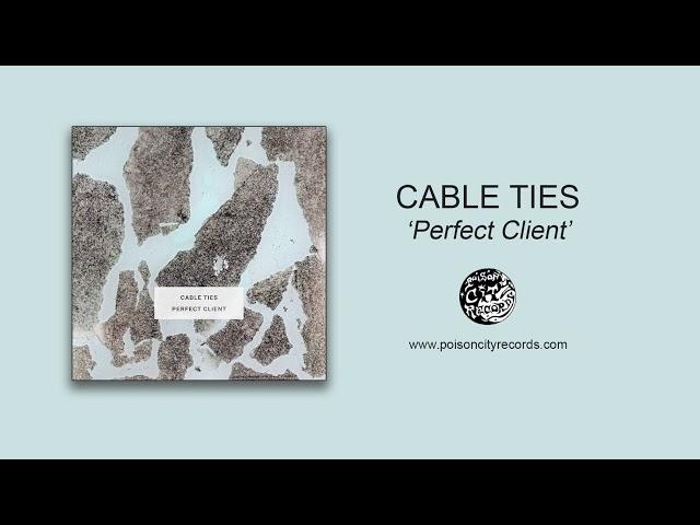 Cable Ties - Perfect Client (Official Audio Stream)