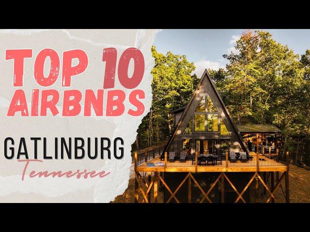 10 AMAZING AIRBNBS IN GATLINBURG TENNESSEE