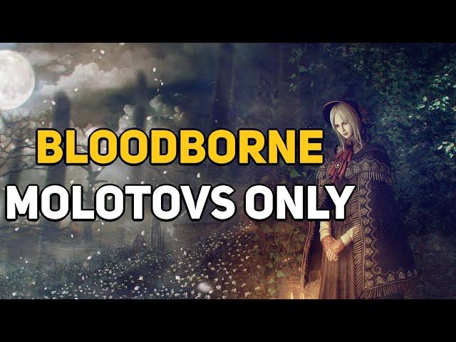 Can You Beat BLOODBORNE With Only Molotovs?