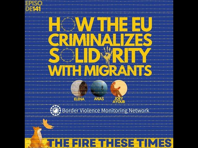 141/ How the EU Criminalizes Solidarity with Migrants w/ Border Violence Monitoring Network