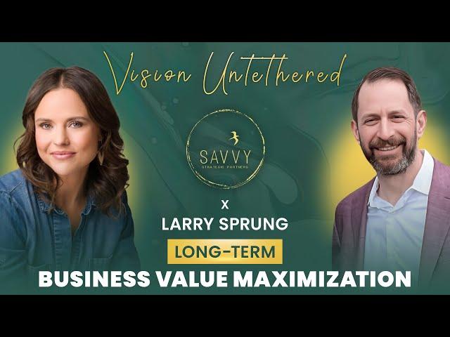 Vision into Value | Leading with Purpose | Larry Sprung’s Proven Strategies Ep. 8