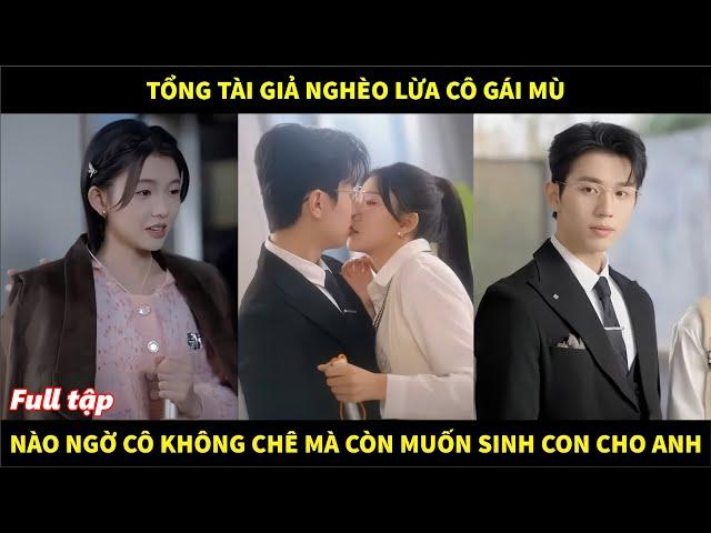 Tổng tài giả nghèo lừa cô gái mù, nào ngờ cô không chê mà còn muốn sinh cho anh 1 đội bóng