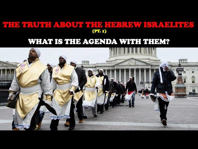 THE TRUTH ABOUT THE HEBREW ISRAELITES (PT. 1): WHAT IS THE AGENDA WITH THEM?