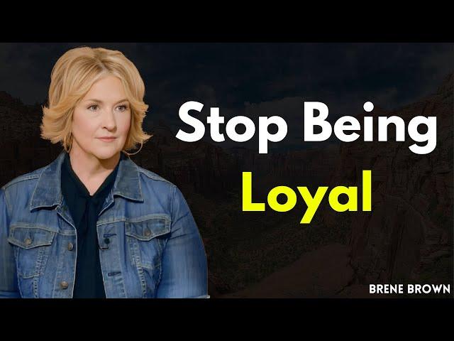 Stop Being Loyal: Brené Brown’s Guide to Embracing Self-Worth and Letting Go