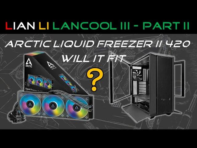 Arctic Liquid Freezer II 420 in Lian Li Lancool III - Part 2 (The Experience)