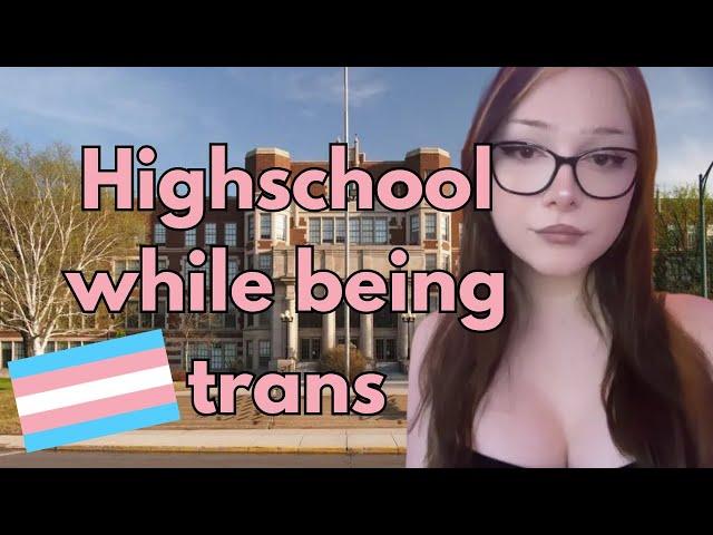 Going To Highschool As A Trans Woman