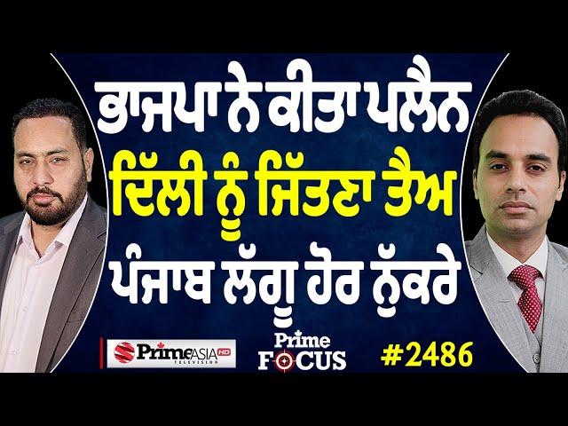 Prime Focus (2486) || BJP ਨੇ ਕੀਤਾ ਪਲੈਨ ਦਿੱਲੀ ਨੂੰ ਜਿੱਤਣਾ ਤੈਅ , Punjab ਲੱਗੂ ਹੋਰ ਨੁੱਕਰੇ