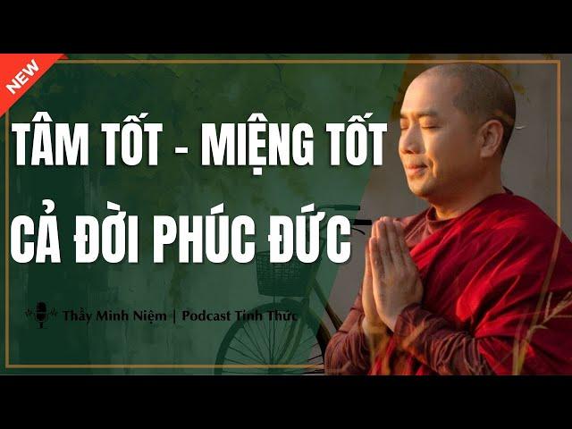 Thầy Minh Niệm - TÂM TỐT - MIỆNG TỐT PHÚC ĐỨC CẢ ĐỜI (Nên Nghe Gấp) | Podcast Tỉnh Thức