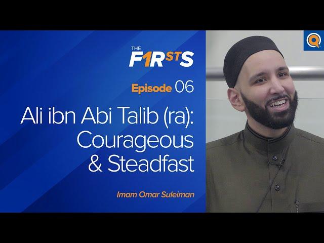 Ali ibn Abi Talib (ra): Courageous & Steadfast | The Firsts | Dr. Omar Suleiman