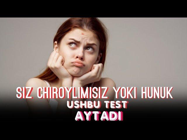 Siz chiroylimisiz yoki hunukmisiz  Ushbu test aytadii