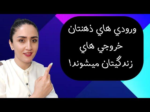 ورودی های ذهنتان خروجی های زندگیتان میشوند!