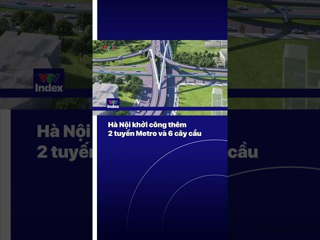 Hà Nội khởi công thêm 2 tuyến Metro và 6 cây cầu lớn | VTVIndex