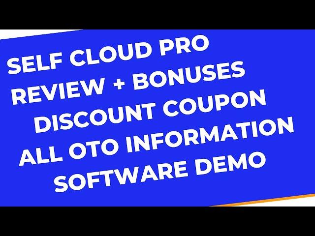 Self Cloud Pro Review DISCOUNT COUPON Bonuses Members Area Software Demo & All OTO Information