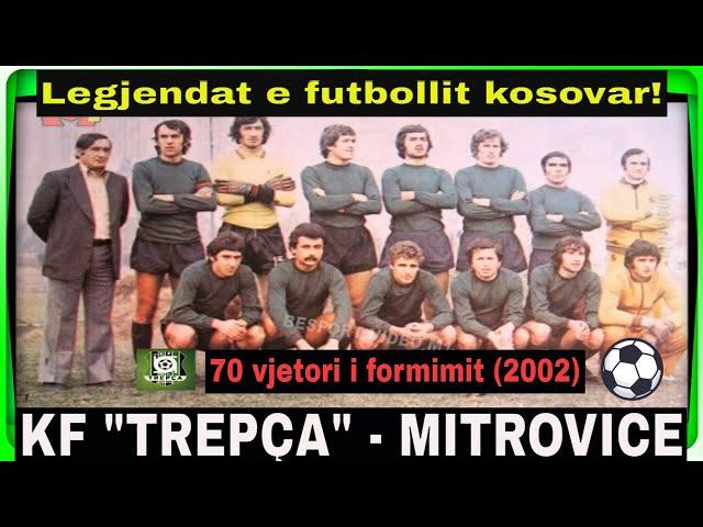 KF Trepça Mitrovice - 70 vjetori i formimit (Ne vitin 2002) - Legjendat e futbollit kosovar! 