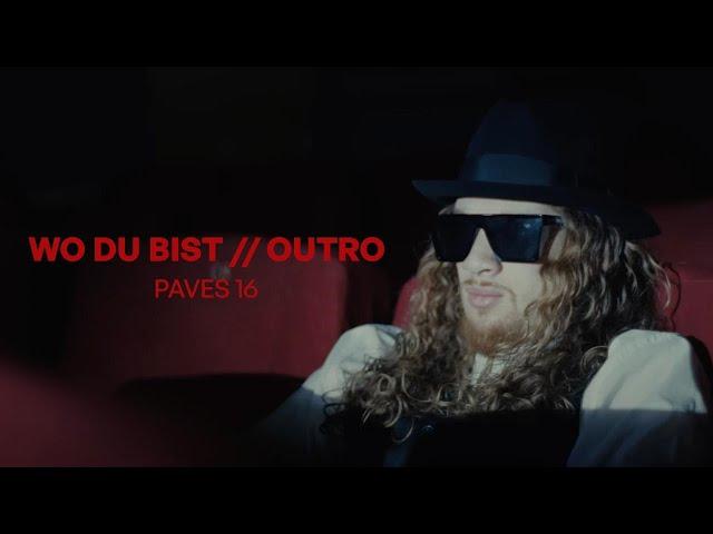 Paves 16 - WO DU BIST // OUTRO  (Official Video)