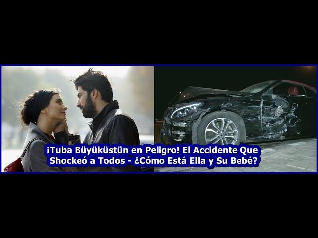 Tuba Büyüküstün in Danger! The Accident That Shocked Everyone - How Is She and Her Baby?