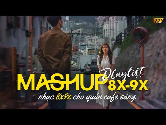 Mashup Nhạc 8x9x Dành Cho Quán Cafe Sáng | Nhạc Mashup 8x9x Đời Đầu Cực Chill - Mashup Ballad 8x9x