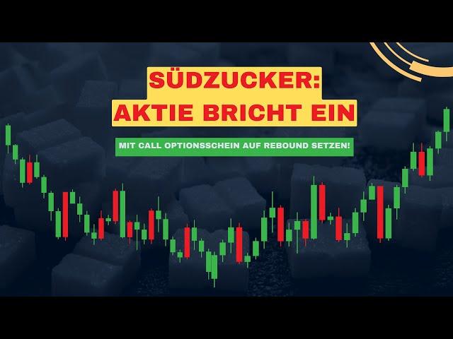 Südzucker: Aktie bricht ein - Mit Call Optionsschein auf Rebound setzen!