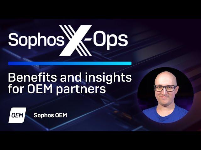 Sophos OEM: Introduction to Sophos X-Ops