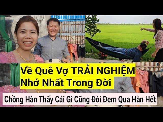 964# Chồng Đòi Đem Giá Võng Về Hàn Về Quê Vợ Cái Gì Cũng Lạ Lẫm Hết