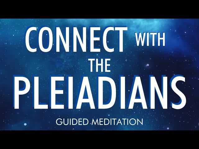 CONNECT WITH THE PLEIADIANS - Guided Meditation