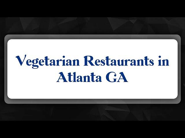 Top 10 Vegetarian Restaurants in Atlanta, GA