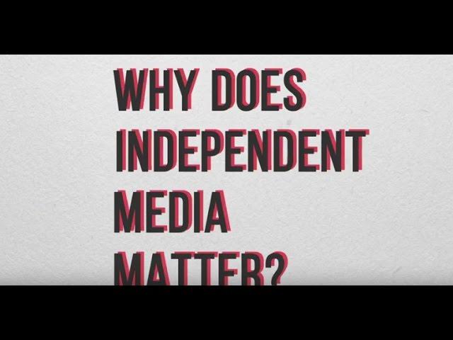 Why Does Independent Media Matter?