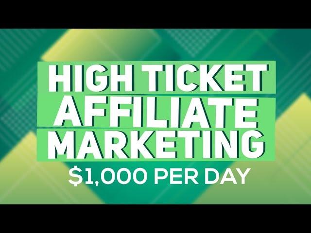 How You Can Earn $1,000 Per Day With High Ticket Affiliate Marketing in 2019