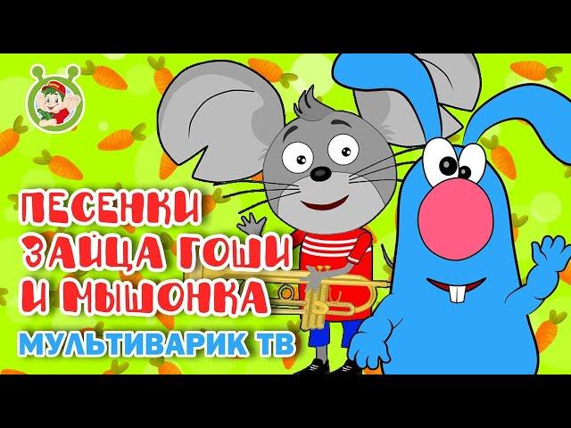 ПЕСЕНКИ ЗАЙЦА ГОШИ И МЫШОНКА  МУЛЬТиВАРИК ТВ  ПЕСЕНКИ ДЕТСКОГО САДА  СБОРНИК ПЕСЕН МУЛЬТИКОВ 0+