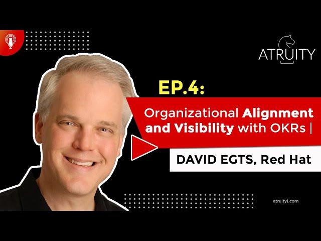 Ep. 4: Organizational Alignment and Visibility with OKRs | David Egts, Red Hat (part 2 of 2)