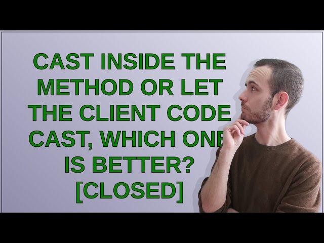 Codereview: Cast inside the method or let the client code cast, which one is better? closed