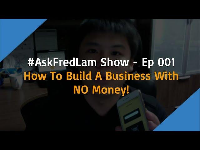 #AskFredLam Show - Episode 001 | How To Build A Business With NO Money!