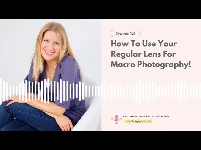 029: How To Use Your Regular Lens For Macro Photography!