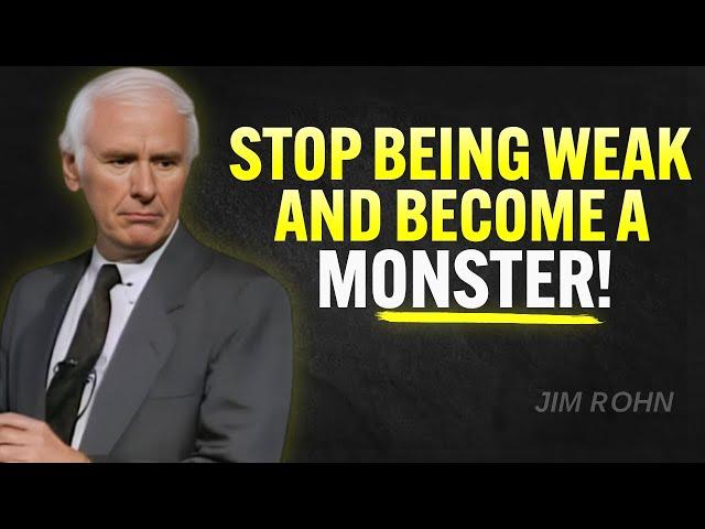 STOP BEING WEAK AND BECOME A MONSTER | Jim Rohn Motivation