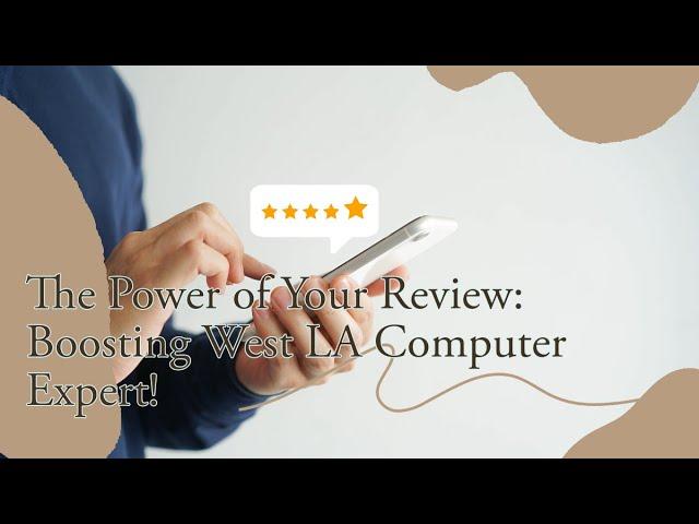 The Power of Your Review: Boosting West LA Computer Expert