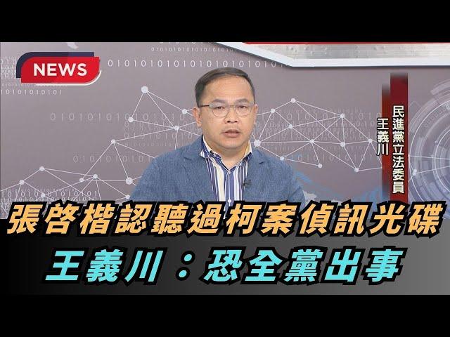 【熱搜新聞】音檔內幕？張啓楷認聽過柯案偵訊光碟？王義川：恐全黨出事｜民視新聞｜