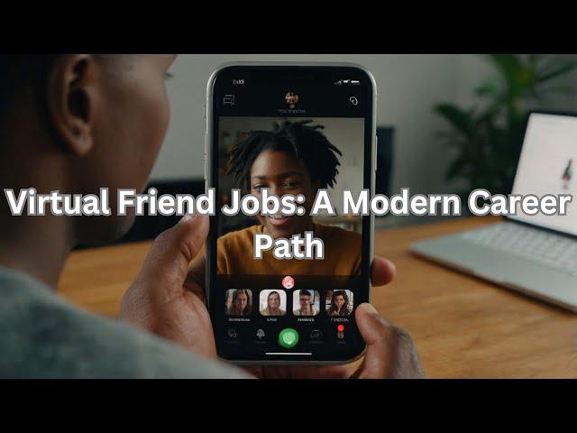 Virtual Friend Jobs: A Modern Career Path