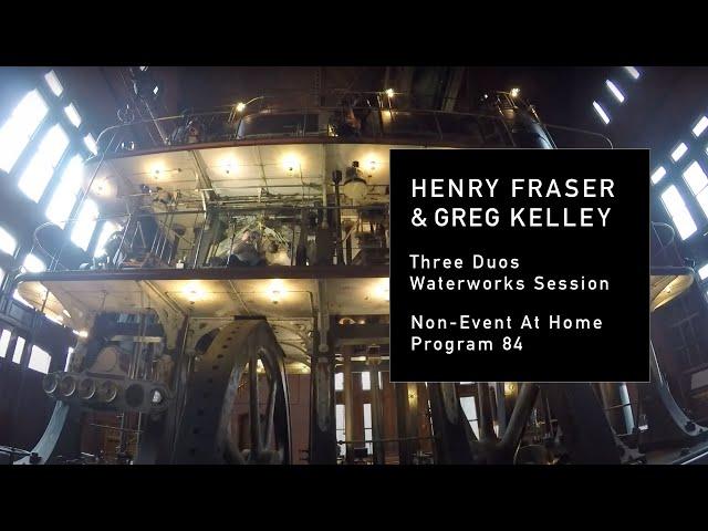 Non-Event at Home – Henry Fraser & Greg Kelley, Waterworks Session