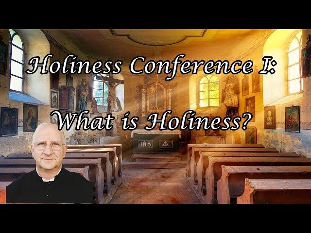 Holiness Conference 1/5: What is Holiness? ~ Fr. Ripperger