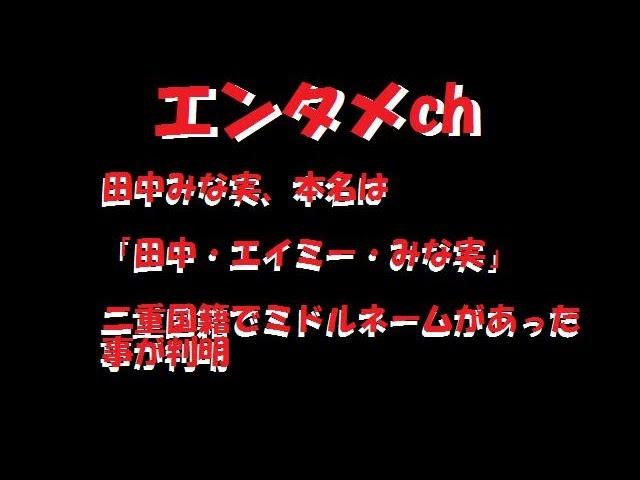 【エンタメch】田中みな実、本名は  「田中・エイミー・みな実」  二重国籍でミドルネームがあった事が判明