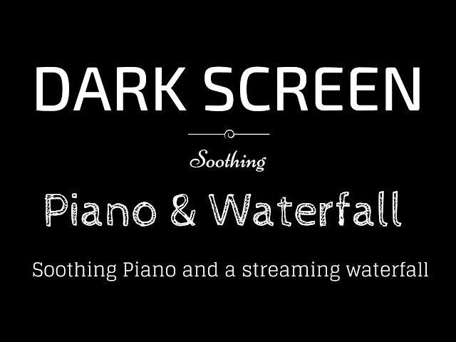 Soothing Piano, Waterfall, Streaming Water, Relax BLACK SCREEN | Sleep and Relaxation | Dark Screen