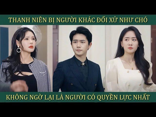 Thanh niên bị người khác đối xử như một con Cờ Hó không ngờ lại là ông trùm ẩn danh