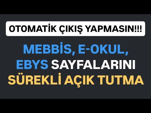 MEBBİS, E-OKUL, EBYS SAYFALARINI SÜREKLİ AÇIK TUTMA