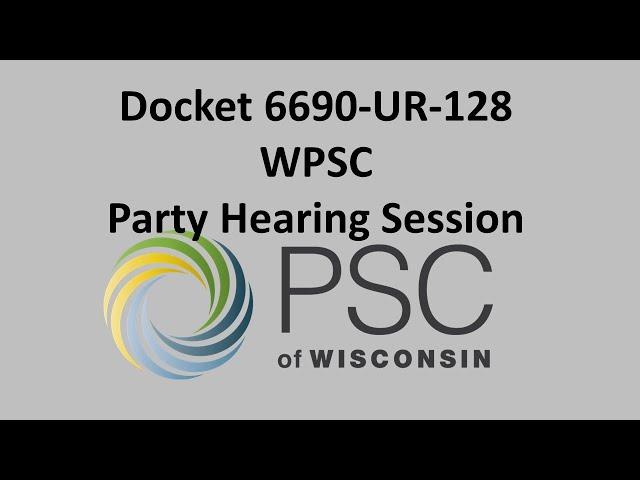 Docket 6690-UR-128 WPSC Party Hearing Session